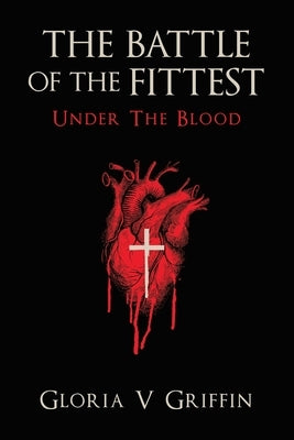 THE BATTLE OF THE FITTEST Under The Blood by Griffin, Gloria V.