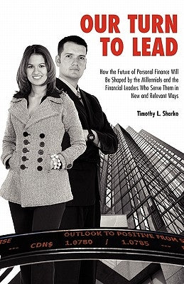 Our Turn to Lead: How the Future of Personal Finance Will Be Shaped by the Millennials and the Financial Leaders Who Serve Them in New and Relevant Wa by Rick, Angela M.