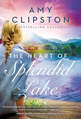 The Heart of Splendid Lake: A Sweet Romance by Clipston, Amy