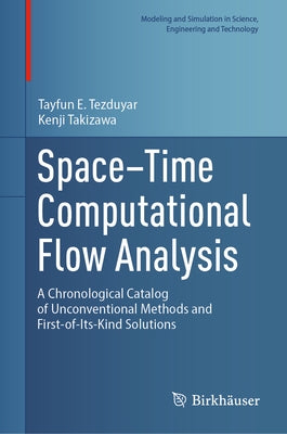 Space-Time Computational Flow Analysis: A Chronological Catalog of Unconventional Methods and First-Of-Its-Kind Solutions by Tezduyar, Tayfun E.
