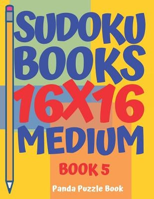 Sudoku Books 16 x 16 - Medium - Book 5: Sudoku Books For Adults - Brain Games For Adults - Logic Games For Adults by Book, Panda Puzzle