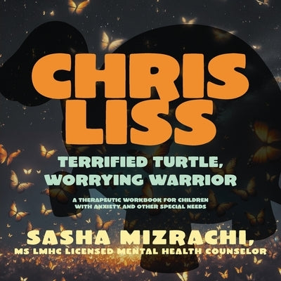 Chris Liss: Terrified Turtle, Worrying Warrior - A Therapeutic Workbook for Children with Anxiety and Other Special Needs. by Mizrachi, Sasha