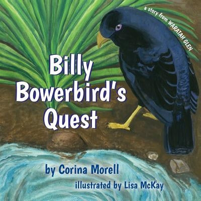 Billy Bowerbird's Quest: a story from Waratah Glen by McKay, Lisa