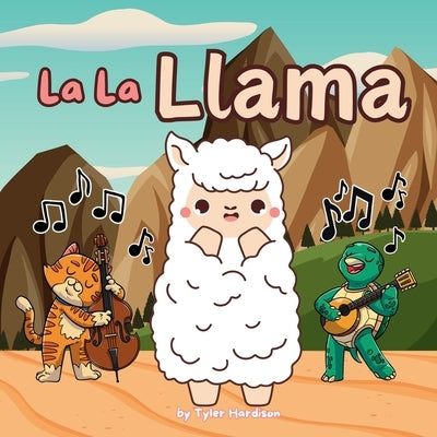La La Llama: Rhyming Children's Picture Book About Liana the Llama Who Teaches Us About the Love of Music, Creativity, & Self-Expression! by Hardison, Tyler