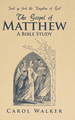 The Gospel of Matthew: A Bible Study by Walker, Carol