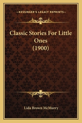 Classic Stories For Little Ones (1900) by McMurry, Lida Brown