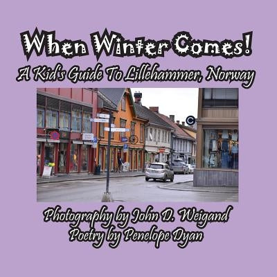 When Winter Comes! A Kid's Guide To Lillehammer, Norway by Dyan, Penelope