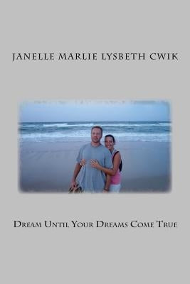 Dream Until Your Dreams Come True by Cwik, Janelle Marlie Lysbeth