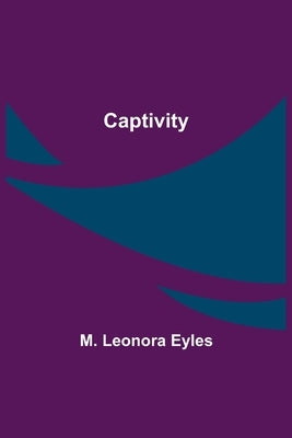 Captivity by Leonora Eyles, M.