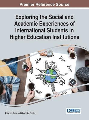 Exploring the Social and Academic Experiences of International Students in Higher Education Institutions by Bista, Krishna