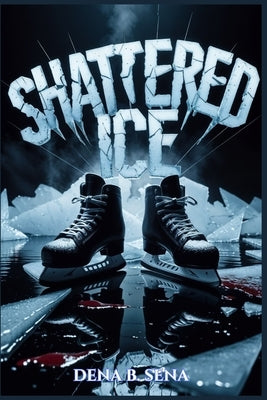 Shattered Ice: A Dark MM Hockey Stepbrother Romance by Sena, Dena B.