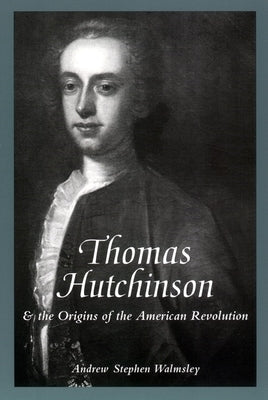 Thomas Hutchinson and the Origins of the American Revolution by Walmsley, Andrew Stephen