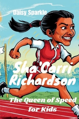 Sha'Carri Richardson: The Queen of Speed for Kids by Sparkle, Daisy