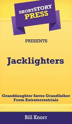 Short Story Press Presents Jacklighters: Granddaughter Saves Grandfather From Extraterrestrials by Knorr, Bill