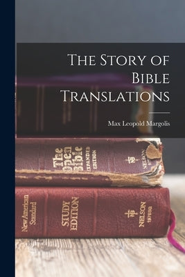 The Story of Bible Translations by Leopold, Margolis Max