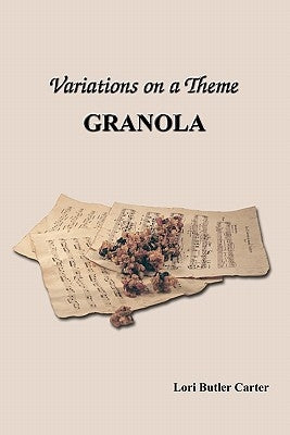Variations on a Theme: Granola by Carter, Lori Butler