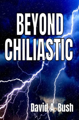 Beyond Chiliastic by Bush, David a.