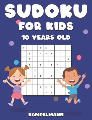 Sudoku for Kids 10 Years Old: 200 Sudoku Puzzles Design for 10 Year Olds - With Instructions and Solutions - Large Print by Kampelmann