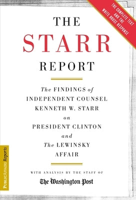 The Starr Report: The Findings of Independent Counsel Kenneth Starr on President Clinton and the Lewinsky Affair by Washington Post