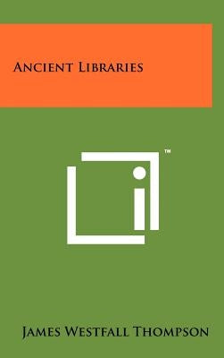 Ancient Libraries by Thompson, James Westfall