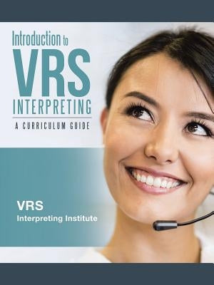 Introduction to VRS Interpreting: A Curriculum Guide by Vrs Interpreting Institute