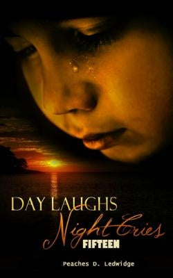 Day Laughs Night Cries: Fifteen by Ledwidge, Peaches D.