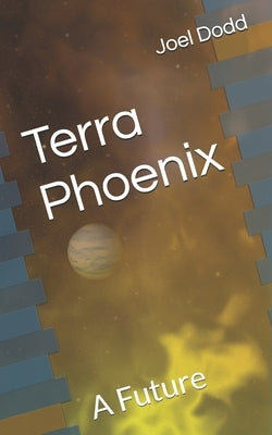 Terra Phoenix: A Future by Dodd, Joel David
