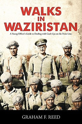 Walks in Waziristan: A Young Officer's Guide to Dealing with Cock-Ups on the Front Line. by Reed, Graham F.