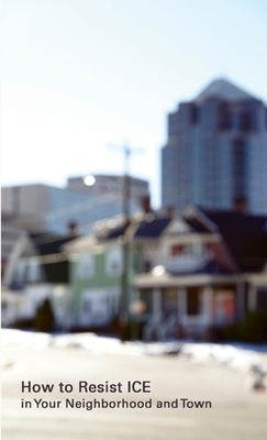 How to Resist ICE in Your Neighborhood and Town by Bad Penny