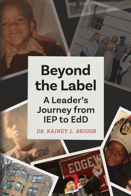 Beyond the Label: A Leader's Journey from IEP to EdD by Briggs, Rainey L.