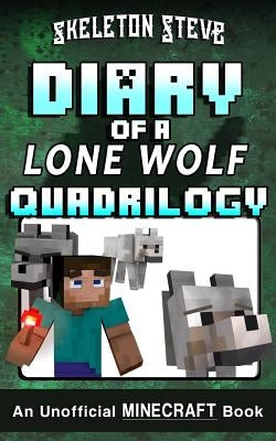 Diary of a Minecraft Lone Wolf (Dog) Full Quadrilogy: Unofficial Minecraft Books for Kids, Teens, & Nerds - Adventure Fan Fiction Diary Series by Steve, Skeleton