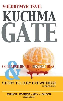 Kuchmagate: And Collapse of the Orange Idea by Tsvil, Volodymyr