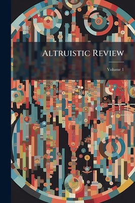 Altruistic Review; Volume 1 by Anonymous
