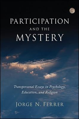 Participation and the Mystery: Transpersonal Essays in Psychology, Education, and Religion by Ferrer, Jorge N.
