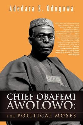 Chief Obafemi Awolowo: The Political Moses by Oduguwa, Adedara S.