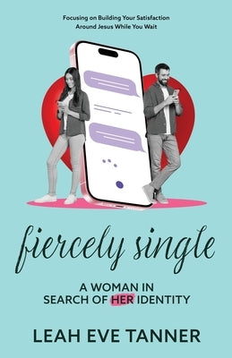 Fiercely Single: A Woman in Search of her Identity by Tanner, Leah Eve