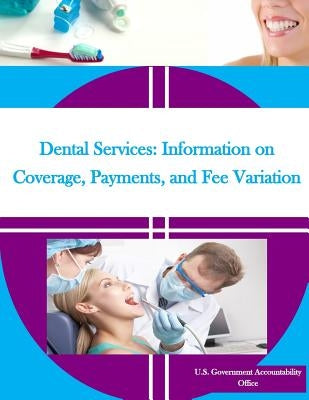 Dental Services: Information on Coverage, Payments, and Fee Variation by Penny Hill Press