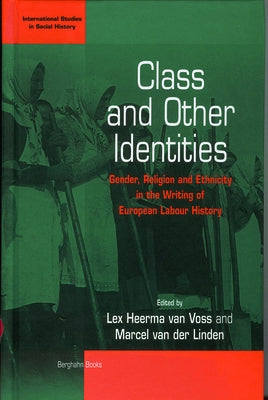 Class and Other Identities: Gender, Religion, and Ethnicity in the Writing of European Labour History by Voss, Lex Heerma Van