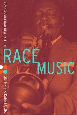 Race Music: Black Cultures from Bebop to Hip-Hop by Ramsey, Guthrie P.