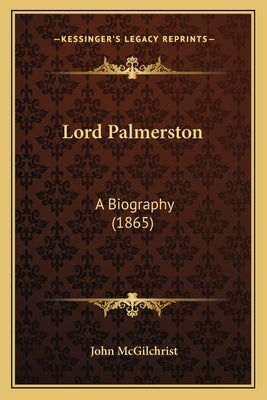 Lord Palmerston: A Biography (1865) by McGilchrist, John