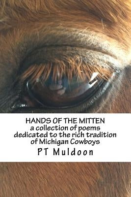 Hands of The Mitten a collection of poems about the cowboys of Michigan: Hands of The Mitten a collection of poems about the cowboys of Michigan by Muldoon, Pt