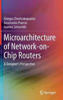 Microarchitecture of Network-On-Chip Routers: A Designer's Perspective by Dimitrakopoulos, Giorgos