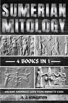 Sumerian Mythology: Ancient Anunnaki Gods From Nibiru To Earh by Kingston, A. J.