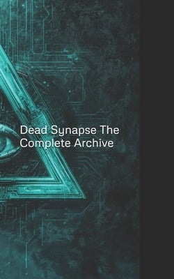 Dead Synapse: THE COMPLETE ARCHIVE: The Null Accretion & Cyanfall by Terrell, Steven