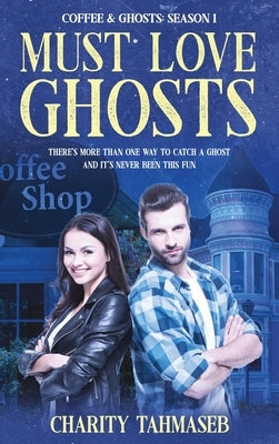 Coffee and Ghosts 1: Must Love Ghosts by Tahmaseb, Charity