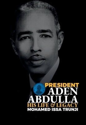 President Aden Abdulla: His Life and Legacy by Trunji, Mohamed Issa