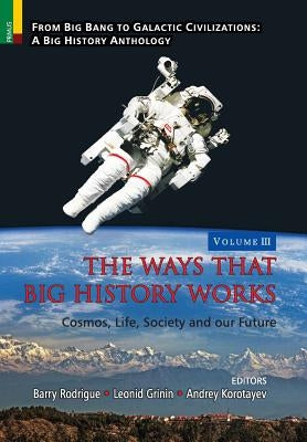 The Ways that Big History Works: Cosmos, Life, Society and our Future by Rodrigue, Barry