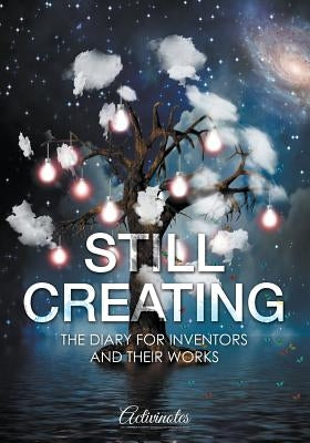 Still Creating: The Diary for Inventors and Their Works by Activinotes