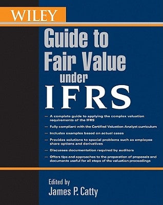 Wiley Guide to Fair Value Under Ifrs: International Financial Reporting Standards by Catty, James P.