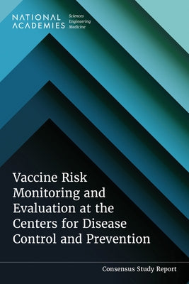 Vaccine Risk Monitoring and Evaluation at the Centers for Disease Control and Prevention by National Academies of Sciences Engineeri